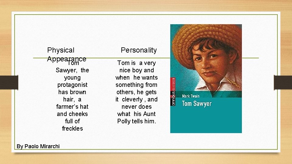 Physical Appearance Tom Sawyer, the young protagonist has brown hair, a farmer’s hat and