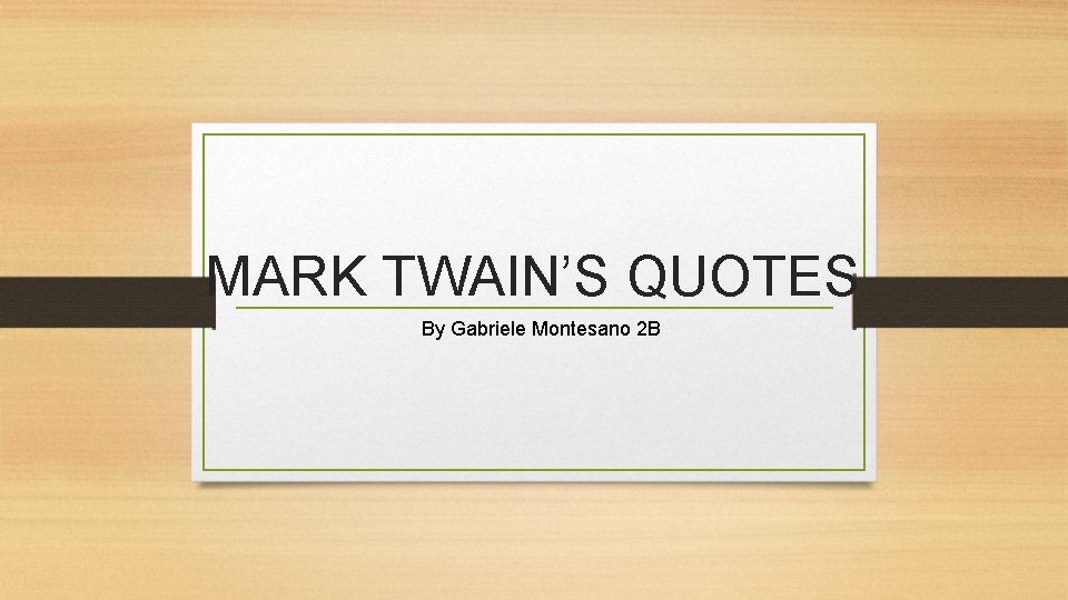 MARK TWAIN’S QUOTES By Gabriele Montesano 2 B 