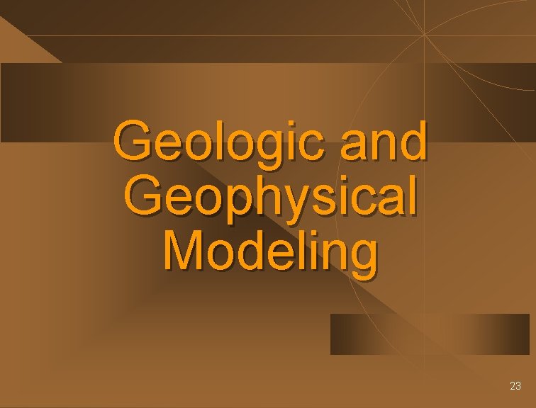 Geologic and Geophysical Modeling 23 