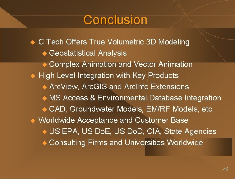 Conclusion u u u C Tech Offers True Volumetric 3 D Modeling u Geostatistical