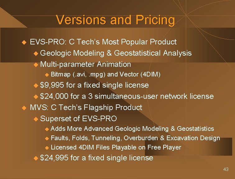 Versions and Pricing u EVS-PRO: C Tech’s Most Popular Product u Geologic Modeling &
