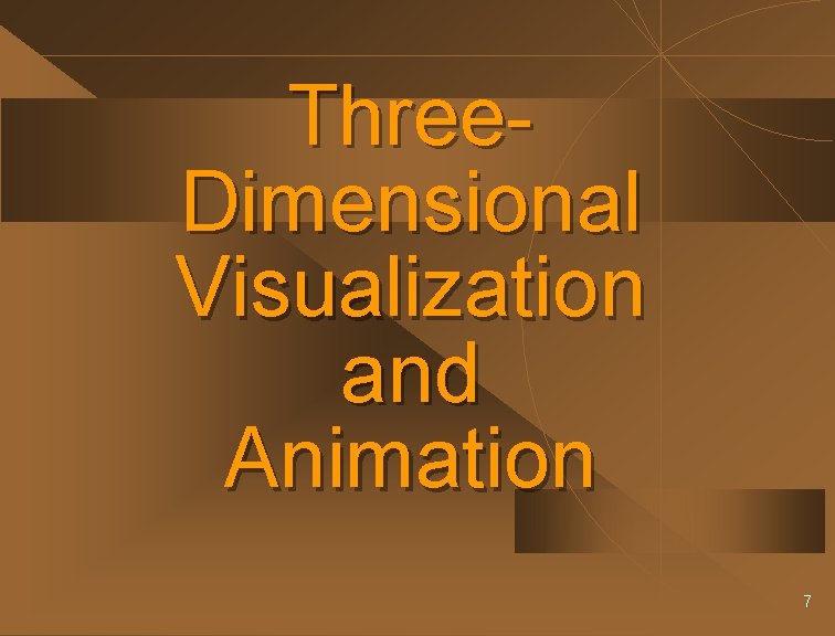 Three. Dimensional Visualization and Animation 7 