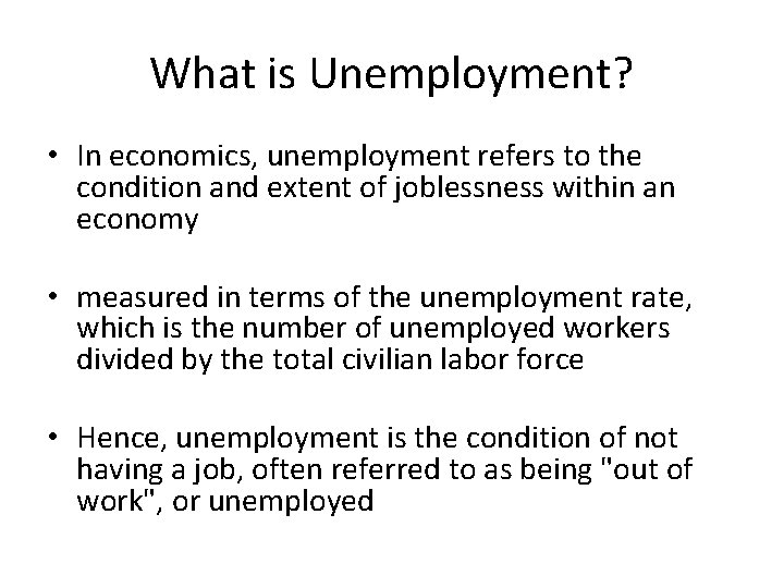 What is Unemployment? • In economics, unemployment refers to the condition and extent of
