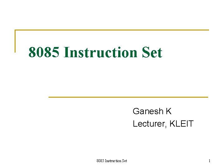 8085 Instruction Set Ganesh K Lecturer, KLEIT 8085 Instruction Set 1 