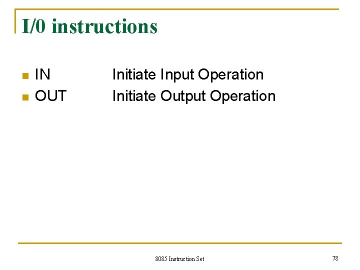 I/0 instructions n n IN Initiate Input Operation OUT Initiate Output Operation 8085 Instruction