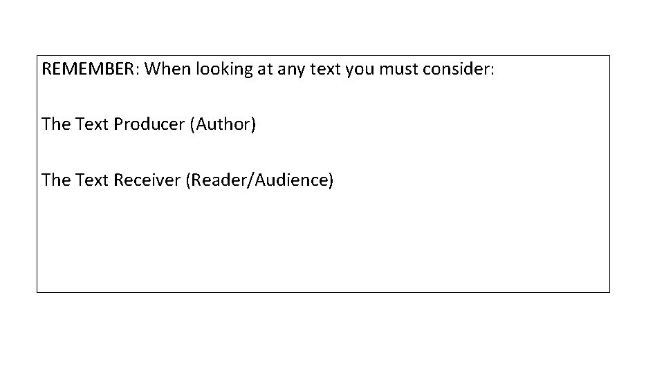 REMEMBER: When looking at any text you must consider: The Text Producer (Author) The
