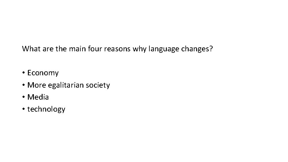 What are the main four reasons why language changes? • Economy • More egalitarian