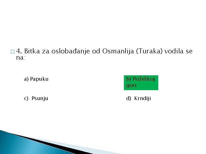 � 4. Bitka za oslobađanje od Osmanlija (Turaka) vodila se na: a) Papuku b) � 4. Bitka za oslobađanje od Osmanlija (Turaka) vodila se na: a) Papuku b)