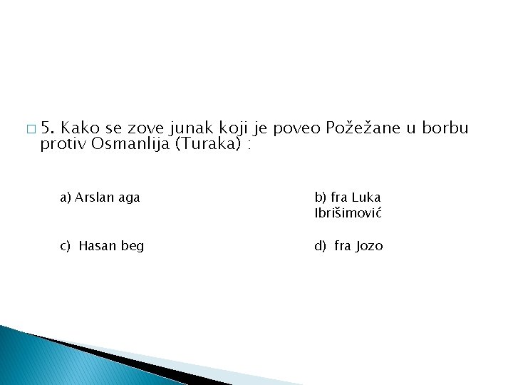 � 5. Kako se zove junak koji je poveo Požežane u borbu protiv Osmanlija