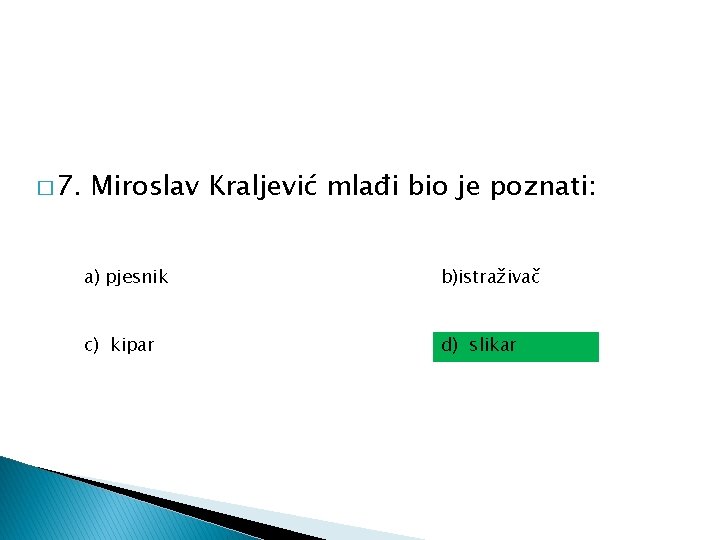 � 7. Miroslav Kraljević mlađi bio je poznati: a) pjesnik b)istraživač c) kipar d)