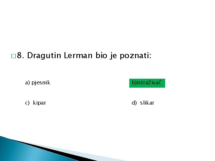 � 8. Dragutin Lerman bio je poznati: a) pjesnik b)istraživač c) kipar d) slikar