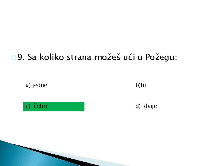 � 9. Sa koliko strana možeš ući u Požegu: a) jedne b)tri c) četiri