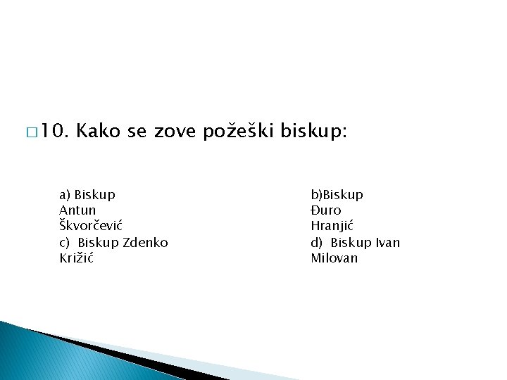 � 10. Kako se zove požeški biskup: a) Biskup Antun Škvorčević c) Biskup Zdenko � 10. Kako se zove požeški biskup: a) Biskup Antun Škvorčević c) Biskup Zdenko