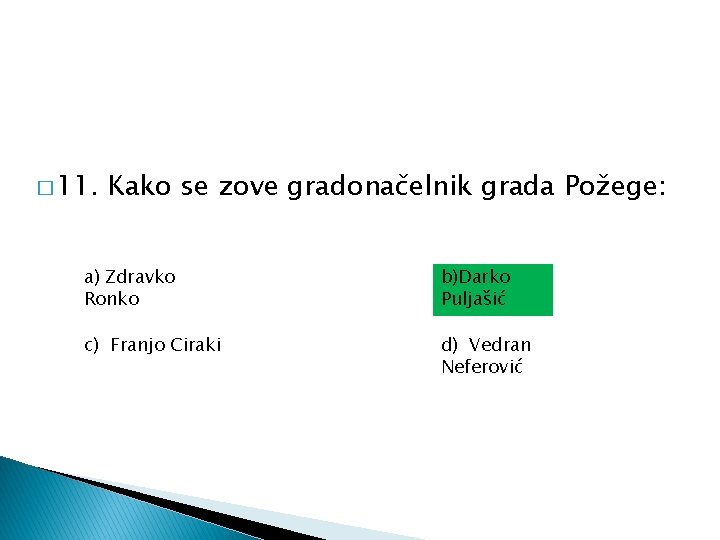 � 11. Kako se zove gradonačelnik grada Požege: a) Zdravko Ronko b)Darko Puljašić c) � 11. Kako se zove gradonačelnik grada Požege: a) Zdravko Ronko b)Darko Puljašić c)