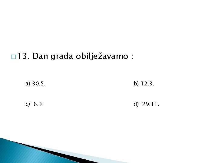 � 13. Dan grada obilježavamo : a) 30. 5. b) 12. 3. c) 8.