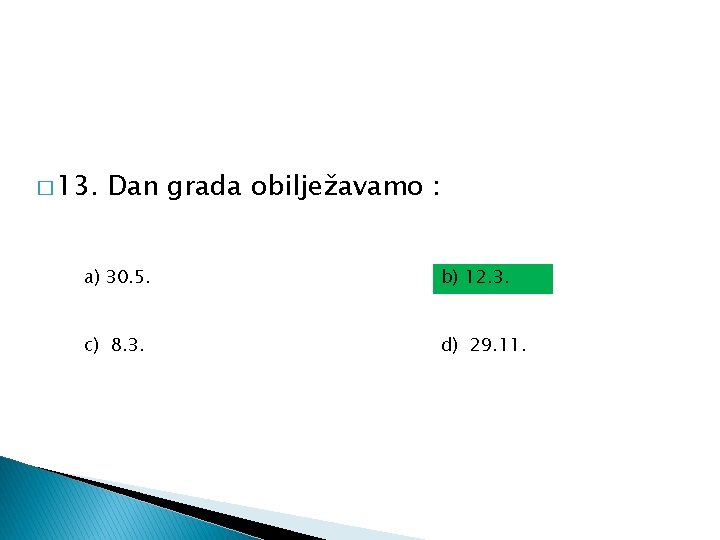 � 13. Dan grada obilježavamo : a) 30. 5. b) 12. 3. c) 8. � 13. Dan grada obilježavamo : a) 30. 5. b) 12. 3. c) 8.