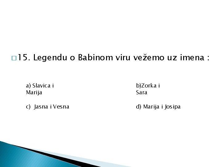 � 15. Legendu o Babinom viru vežemo uz imena : a) Slavica i Marija