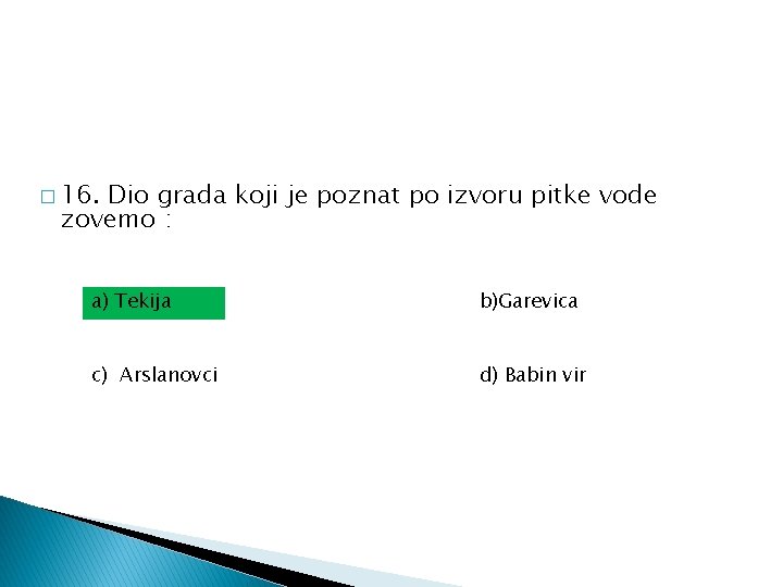 � 16. Dio grada koji je poznat po izvoru pitke vode zovemo : a) � 16. Dio grada koji je poznat po izvoru pitke vode zovemo : a)
