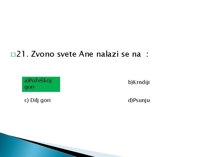 � 21. Zvono svete Ane nalazi se na : a)Požeškoj gori b)Krndiji c) Dilj � 21. Zvono svete Ane nalazi se na : a)Požeškoj gori b)Krndiji c) Dilj