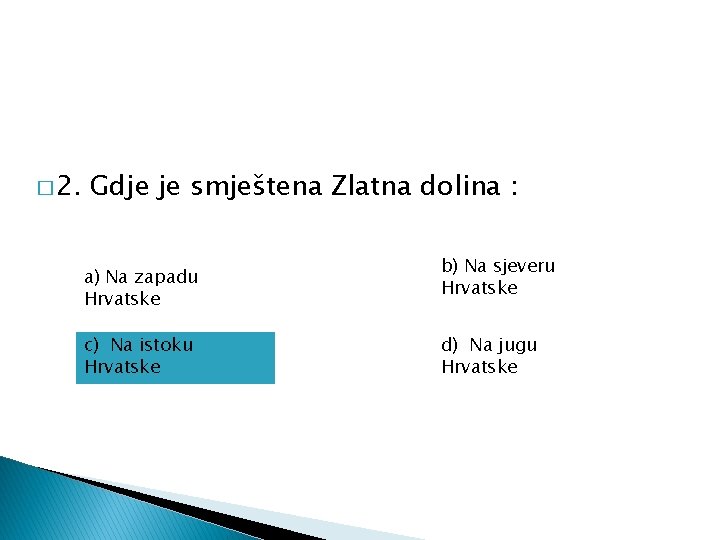 � 2. Gdje je smještena Zlatna dolina : a) Na zapadu Hrvatske c) Na � 2. Gdje je smještena Zlatna dolina : a) Na zapadu Hrvatske c) Na