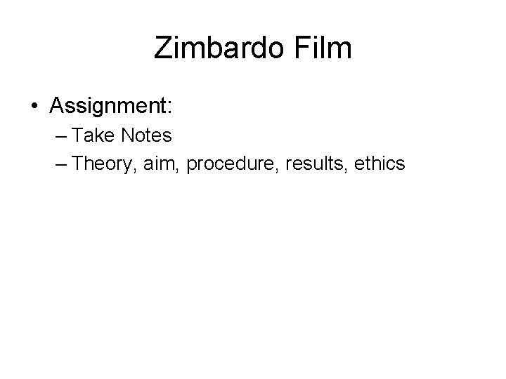 Zimbardo Film • Assignment: – Take Notes – Theory, aim, procedure, results, ethics 