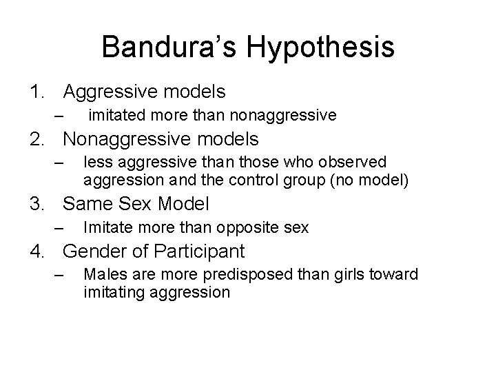 Bandura’s Hypothesis 1. Aggressive models – imitated more than nonaggressive 2. Nonaggressive models –