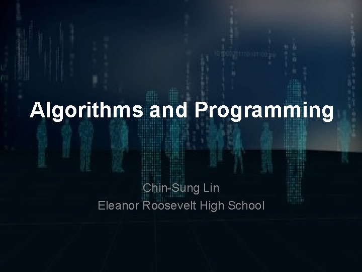 Algorithms and Programming Chin-Sung Lin Eleanor Roosevelt High School 