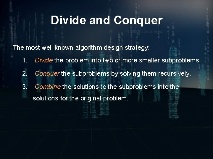 Divide and Conquer The most well known algorithm design strategy: 1. Divide the problem