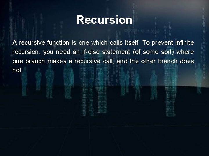 Recursion A recursive function is one which calls itself. To prevent infinite recursion, you