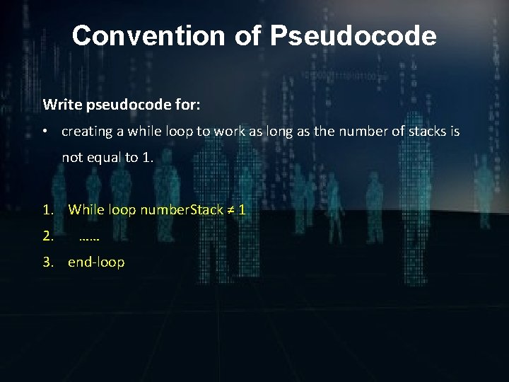 Convention of Pseudocode Write pseudocode for: • creating a while loop to work as