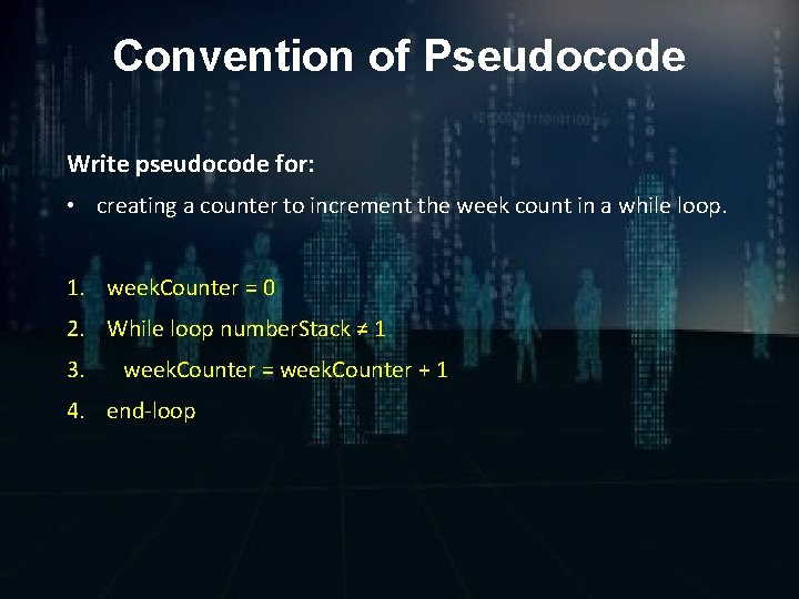 Convention of Pseudocode Write pseudocode for: • creating a counter to increment the week