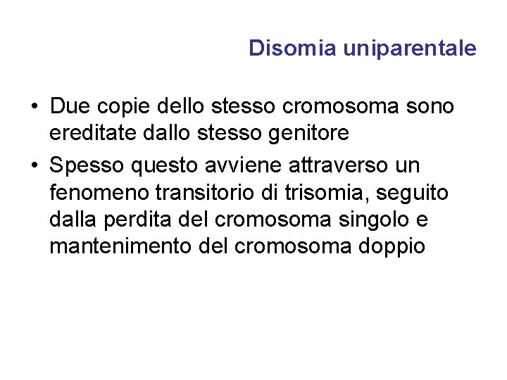 Disomia uniparentale • Due copie dello stesso cromosoma sono ereditate dallo stesso genitore •