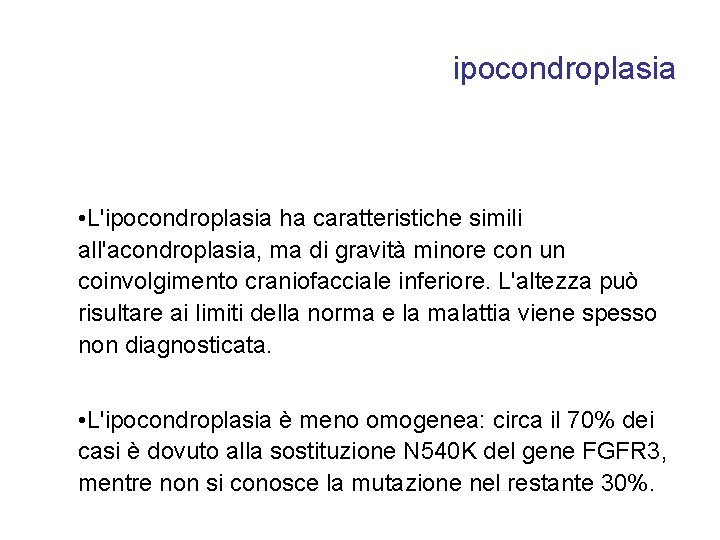 ipocondroplasia • L'ipocondroplasia ha caratteristiche simili all'acondroplasia, ma di gravità minore con un coinvolgimento
