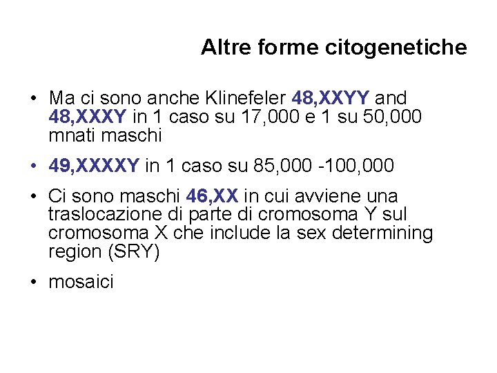 Altre forme citogenetiche • Ma ci sono anche Klinefeler 48, XXYY and 48, XXXY