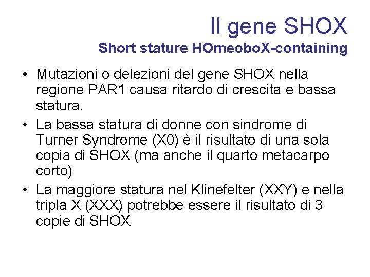 Il gene SHOX Short stature HOmeobo. X-containing • Mutazioni o delezioni del gene SHOX