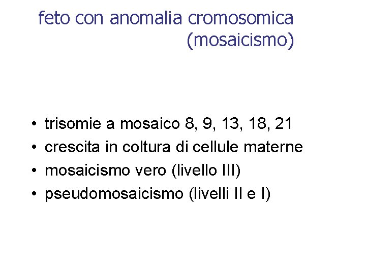 feto con anomalia cromosomica (mosaicismo) • • trisomie a mosaico 8, 9, 13, 18,