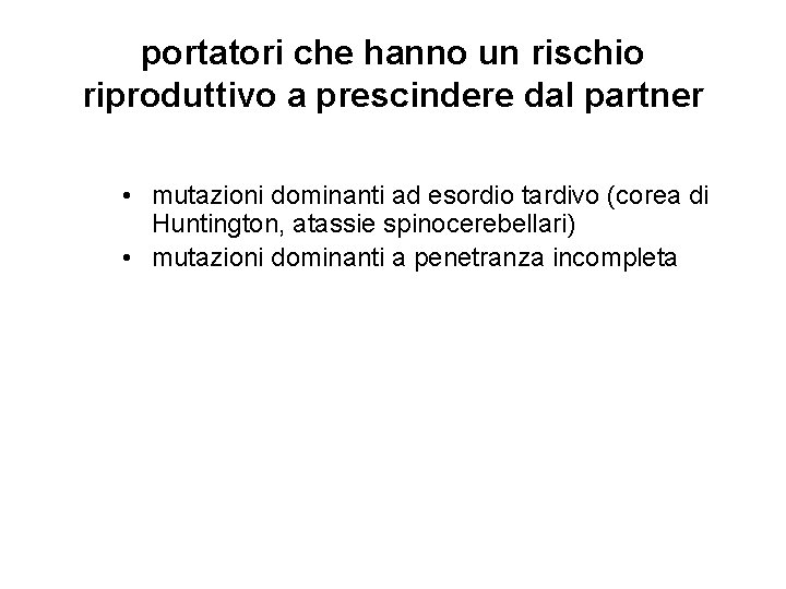 portatori che hanno un rischio riproduttivo a prescindere dal partner • mutazioni dominanti ad