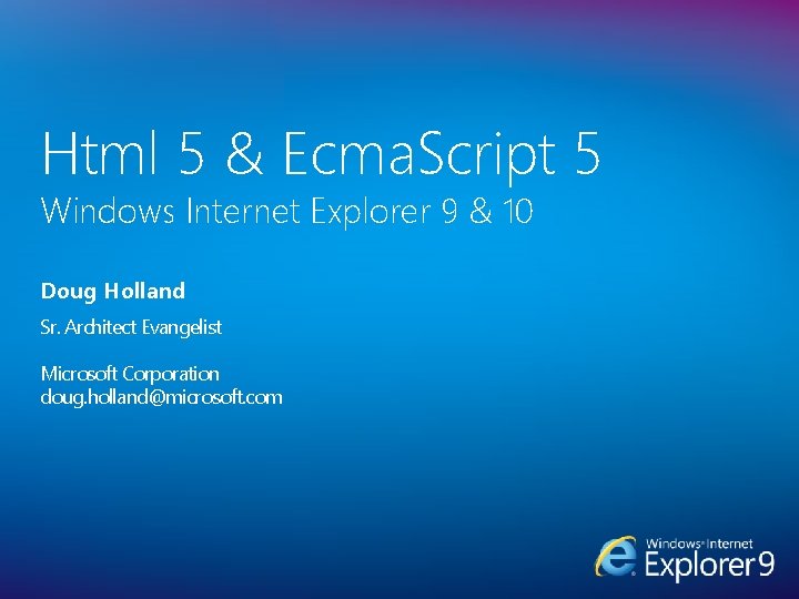 Html 5 & Ecma. Script 5 Windows Internet Explorer 9 & 10 Doug Holland