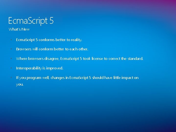 Ecma. Script 5 What’s New • Ecma. Script 5 conforms better to reality. •