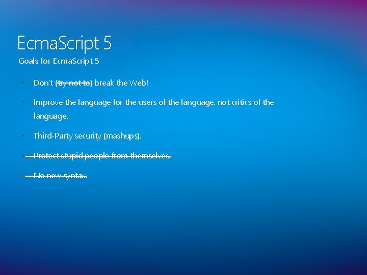 Ecma. Script 5 Goals for Ecma. Script 5 • Don’t (try not to) break
