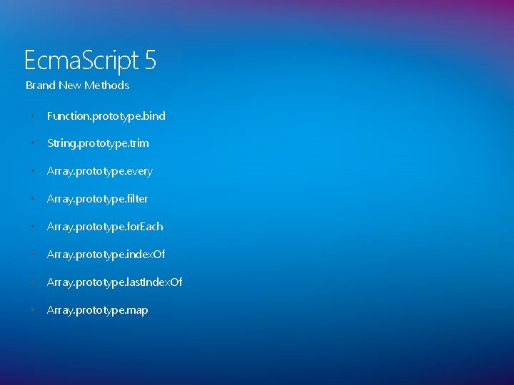 Ecma. Script 5 Brand New Methods • Function. prototype. bind • String. prototype. trim