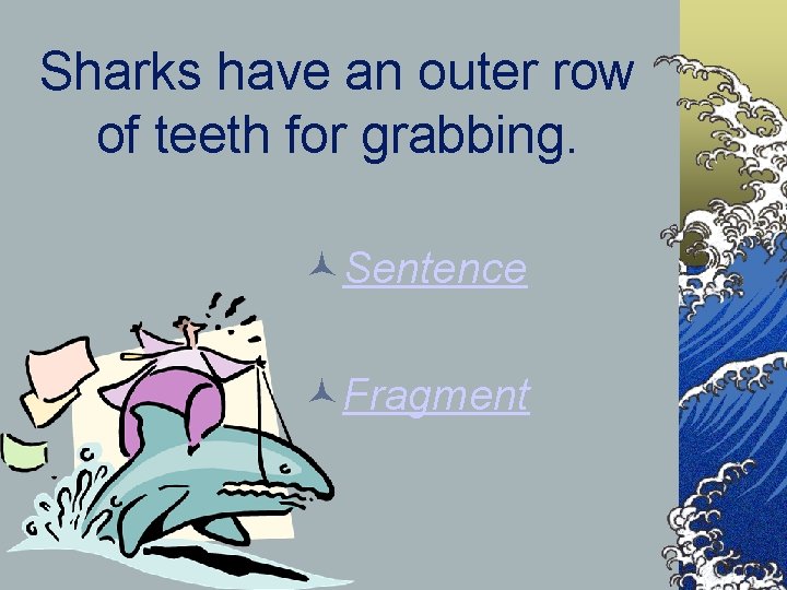 Sharks have an outer row of teeth for grabbing. Sentence Fragment 