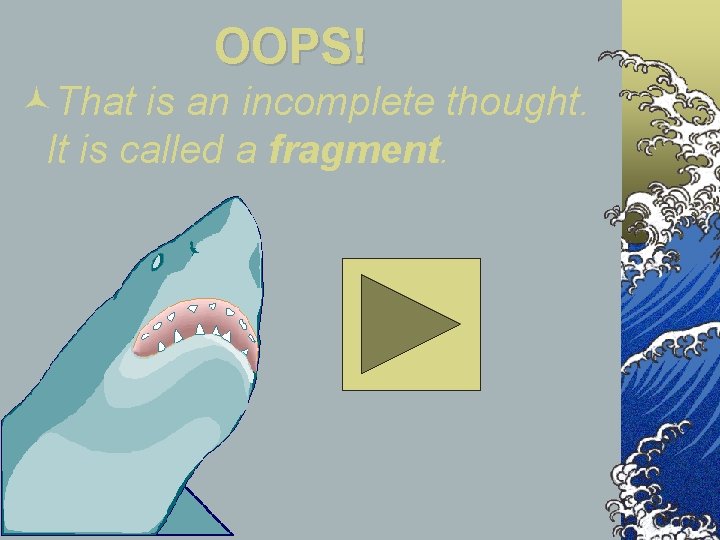 OOPS! That is an incomplete thought. It is called a fragment. 
