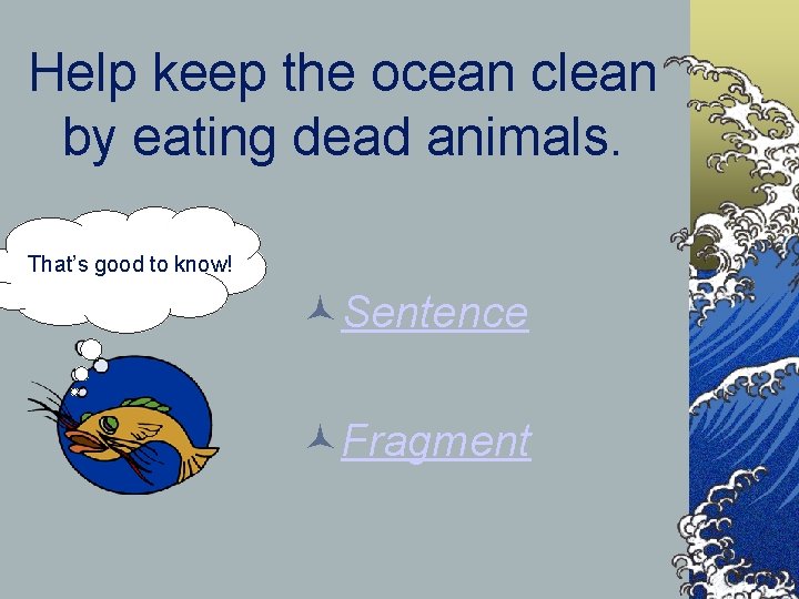 Help keep the ocean clean by eating dead animals. That’s good to know! Sentence