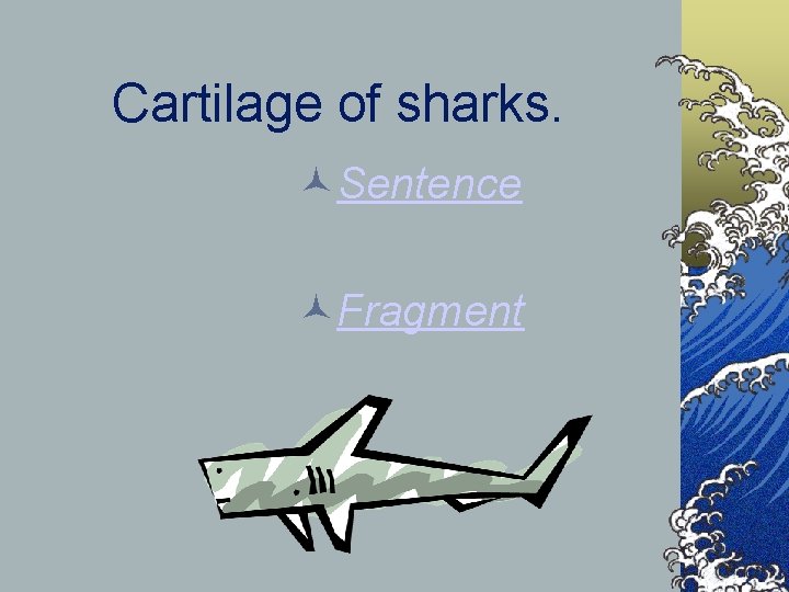 Cartilage of sharks. Sentence Fragment 