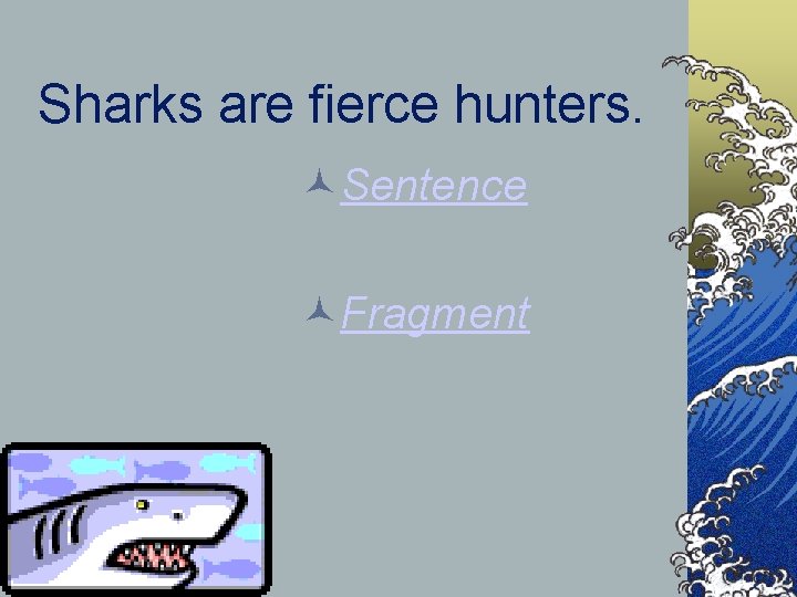 Sharks are fierce hunters. Sentence Fragment 