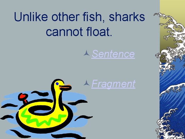 Unlike other fish, sharks cannot float. Sentence Fragment 