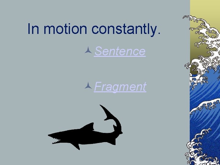 In motion constantly. Sentence Fragment 