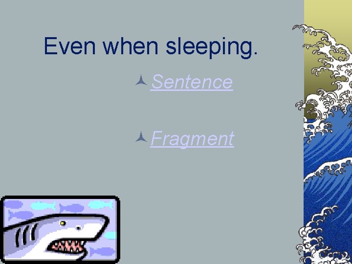 Even when sleeping. Sentence Fragment 