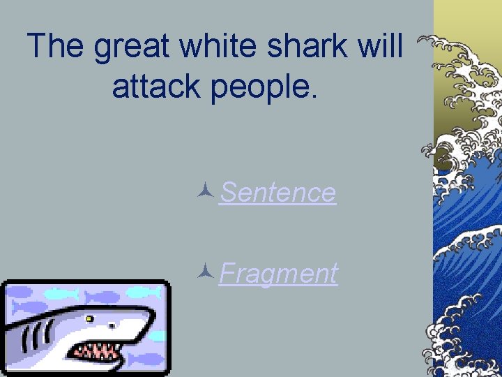 The great white shark will attack people. Sentence Fragment 